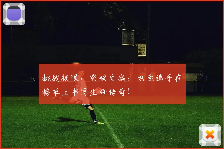 挑战极限，突破自我，电竞选手在榜单上书写生命传奇！